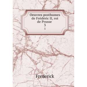   posthumes de FrÃ©dÃ©ric II, roi de Prusse . 3 Frederick Books