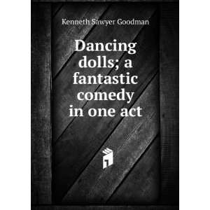 Dancing dolls; a fantastic comedy in one act Kenneth Sawyer Goodman 