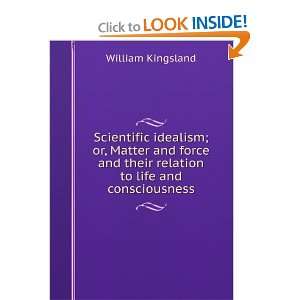 Scientific idealism; or, Matter and force and their relation to life 