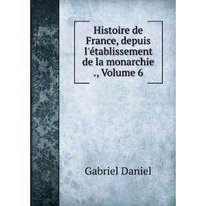   Ã©tablissement de la monarchie ., Volume 6 Gabriel Daniel Books