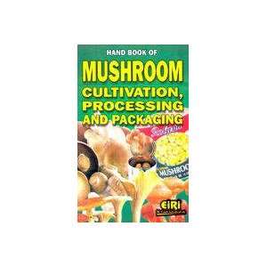 HAND BOOK OF MUSHROOM CULTIVATION, PROCESSING AND PACKAGING EIRI 
