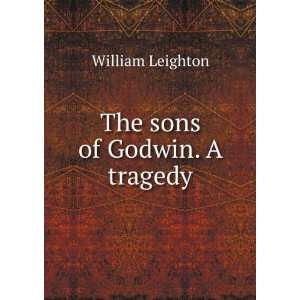  The sons of Godwin. A tragedy William Leighton Books