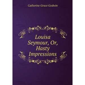   Louisa Seymour, Or, Hasty Impressions Catherine Grace Godwin Books
