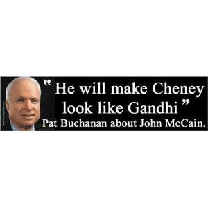  (McCain) He Will Make Cheney Look Like Gandhi. Bumper 