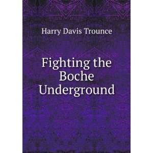  Fighting the Boche Underground Harry Davis Trounce Books