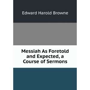   and Expected, a Course of Sermons Edward Harold Browne Books