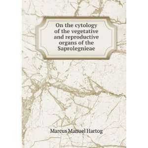   Reproductive Organs of the Saprolegnieae Marcus Manuel Hartog Books