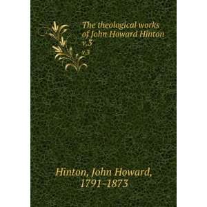   works of John Howard Hinton. v.3 John Howard, 1791 1873 Hinton Books