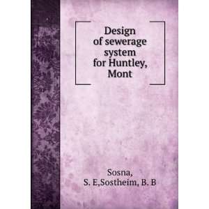   sewerage system for Huntley, Mont. S. E,Sostheim, B. B Sosna Books