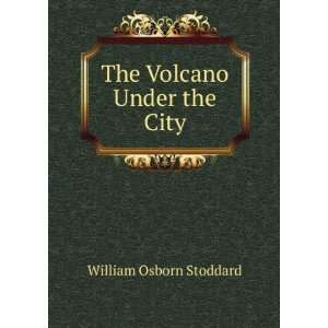 The Volcano Under the City William Osborn Stoddard  Books
