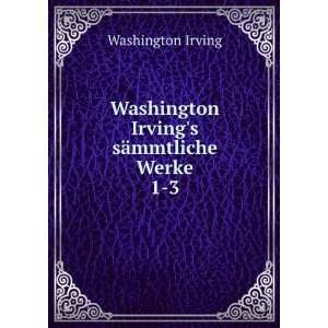   Washington Irvings sÃ¤mmtliche Werke. 1 3 Washington Irving Books