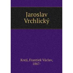  Jaroslav VrchlickÃ½ Frantiek VÃ¡clav, 1867  KrejÃ­ Books