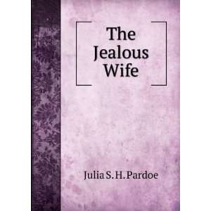  The Jealous Wife Julia S. H. Pardoe Books