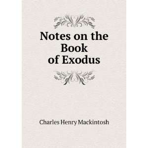  Notes on the Book of Exodus Charles Henry Mackintosh 