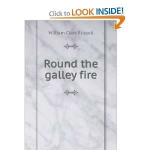    Round the galley fire William Clark, 1844 1911 Russell Books