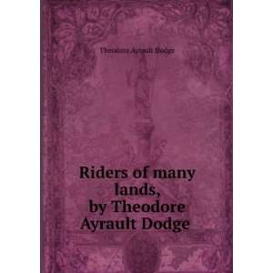   lands, by Theodore Ayrault Dodge  Theodore Ayrault Dodge Books