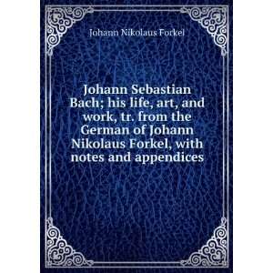 Johann Sebastian Bach; his life, art, and work, tr. from the German of 