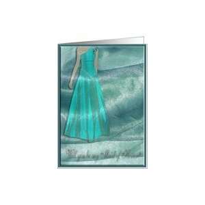 Turquoise Dress, Will you be my Maid of Honor? Card