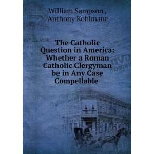   be in Any Case Compellable . Anthony Kohlmann William Sampson  Books