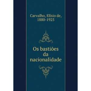  Os bastiÃµes da nacionalidade ElÃ­sio de, 1880 1925 