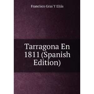 Tarragona En 1811 (Spanish Edition) Francisco Gras Y EliÃ¡s  