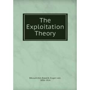  The Exploitation Theory 1851 1914 Böhm Bawerk; Eugen von Books