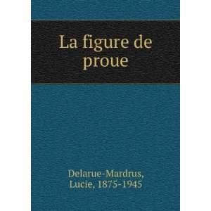    La figure de proue Lucie, 1875 1945 Delarue Mardrus Books