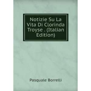   Vita Di Clorinda Troyse . (Italian Edition) Pasquale Borrelli Books