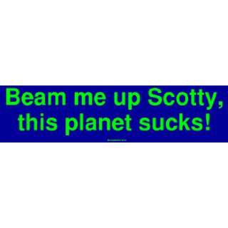  Beam me up Scotty, this planet sucks MINIATURE Sticker 