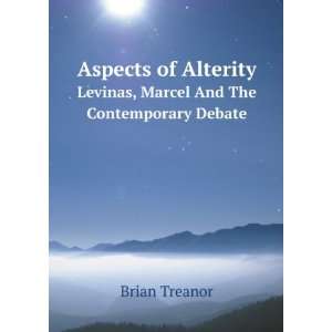   . Levinas, Marcel And The Contemporary Debate Brian Treanor Books