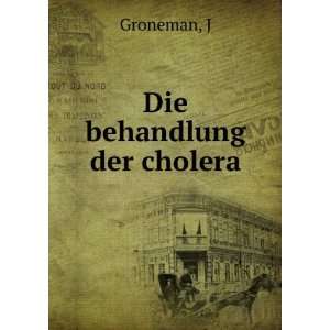  Die behandlung der cholera J Groneman Books