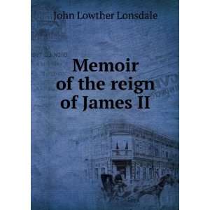    Memoir of the reign of James II John Lowther Lonsdale Books