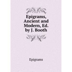    Epigrams, Ancient and Modern, Ed. by J. Booth Epigrams Books