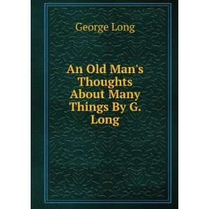  An Old Mans Thoughts About Many Things By G. Long 