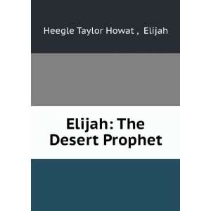 Elijah The Desert Prophet Elijah Heegle Taylor Howat 