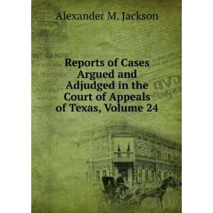   the Court of Appeals of Texas, Volume 24 Alexander M. Jackson Books