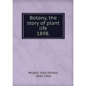 Botany, the story of plant life. 1898. Julia McNair, 1840 1903 Wright 