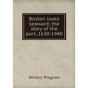  Boston looks seaward; the story of the port, 1630 1940 
