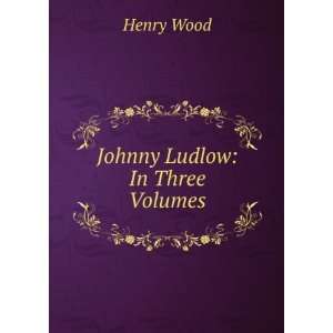 Johnny Ludlow In Three Volumes Henry Wood  Books