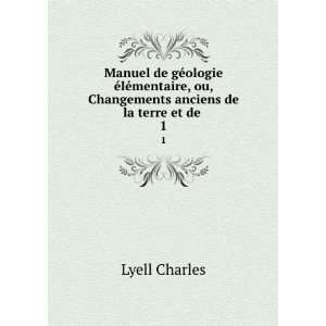  , ou, Changements anciens de la terre et de . 1 Lyell Charles Books