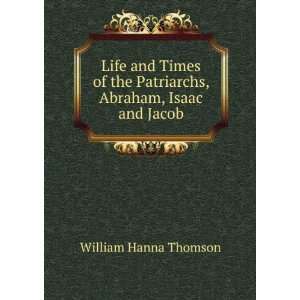   the Patriarchs, Abraham, Isaac and Jacob William Hanna Thomson Books