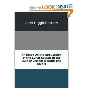   in the Cure of Certain Wounds and Ulcers John Higginbottom Books