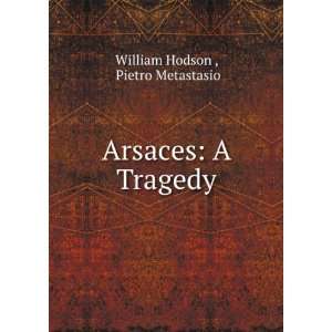    Arsaces A Tragedy Pietro Metastasio William Hodson  Books