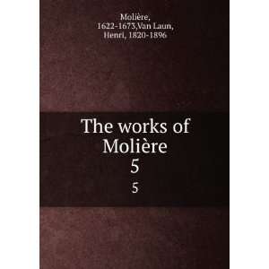   MoliÃ¨re. 5 1622 1673,Van Laun, Henri, 1820 1896 MoliÃ¨re Books