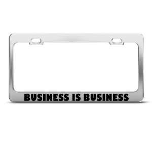  Business Is Business Humor license plate frame Stainless 