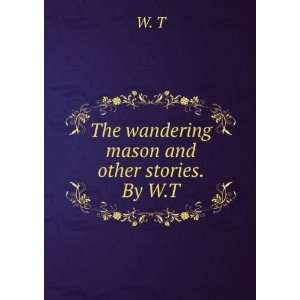  The wandering mason and other stories. By W.T. W. T 