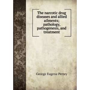  The narcotic drug diseases and allied ailments; pathology 