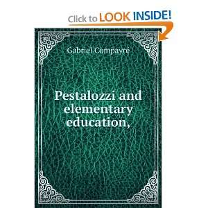  Pestalozzi and elementary education, Gabriel CompayrÃ© Books
