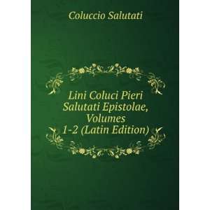  Lini Coluci Pieri Salutati Epistolae, Volumes 1 2 (Latin 