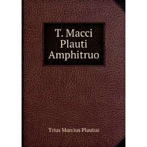  T. Macci Plauti Amphitruo Titus Maccius Plautus Books